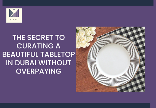 The Secret to Curating a Beautiful Tabletop in Dubai Without Overpaying